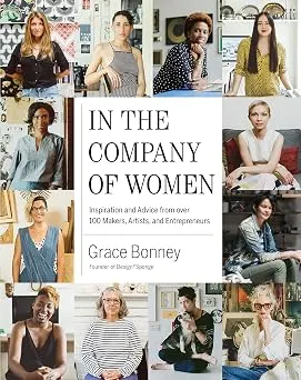 In the Company of Women: Inspiration and Advice from over 100 Makers, Artists, and Entrepreneurs