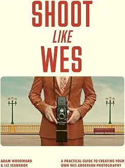 Shoot Like Wes: A Practical Guide to Creating Your Own Wes Anderson Photography